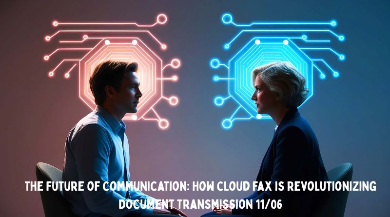 The Future of Communication: How Cloud Fax is Revolutionizing Document Transmission 11/06